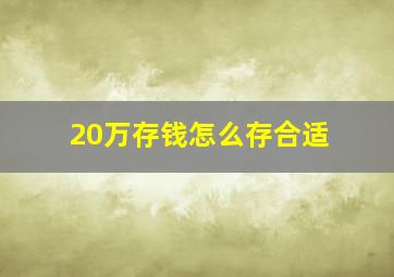 20万存钱怎么存合适