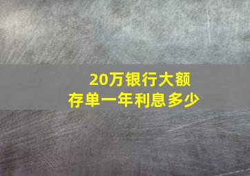 20万银行大额存单一年利息多少