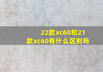 22款xc60和21款xc60有什么区别吗