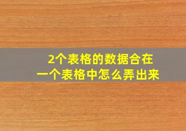 2个表格的数据合在一个表格中怎么弄出来