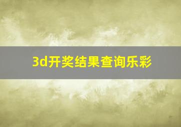 3d开奖结果查询乐彩