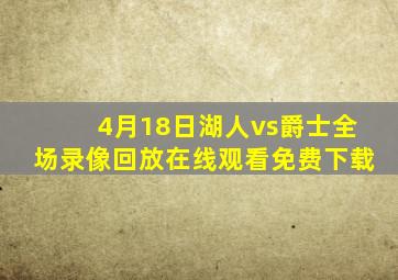 4月18日湖人vs爵士全场录像回放在线观看免费下载