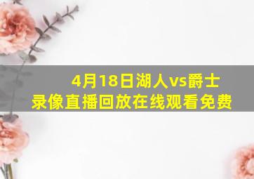 4月18日湖人vs爵士录像直播回放在线观看免费