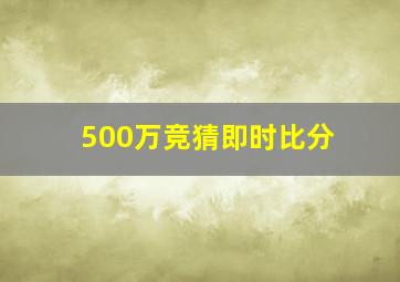 500万竞猜即时比分