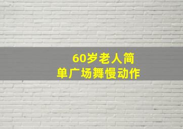 60岁老人简单广场舞慢动作