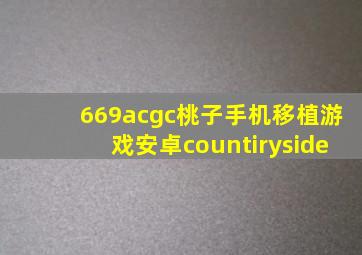 669acgc桃子手机移植游戏安卓countiryside