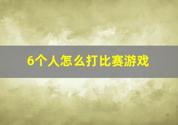 6个人怎么打比赛游戏