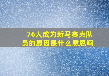 76人成为新马赛克队员的原因是什么意思啊