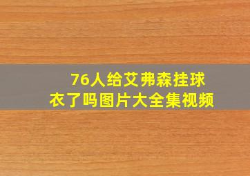 76人给艾弗森挂球衣了吗图片大全集视频