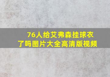 76人给艾弗森挂球衣了吗图片大全高清版视频