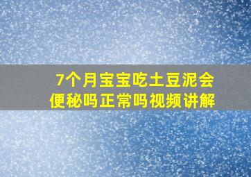 7个月宝宝吃土豆泥会便秘吗正常吗视频讲解