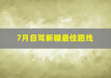 7月自驾新疆最佳路线