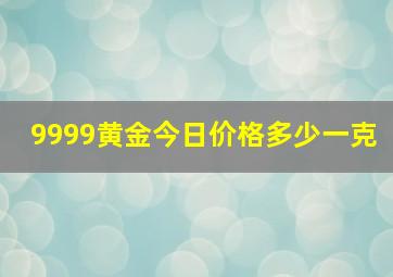 9999黄金今日价格多少一克