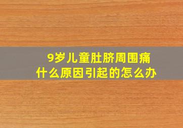 9岁儿童肚脐周围痛什么原因引起的怎么办