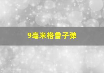 9毫米格鲁子弹