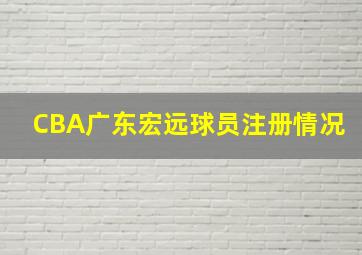 CBA广东宏远球员注册情况