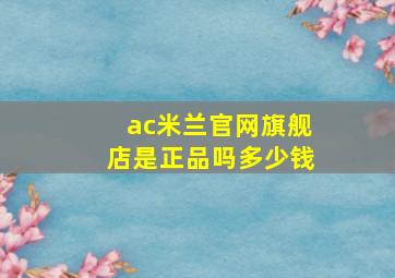 ac米兰官网旗舰店是正品吗多少钱