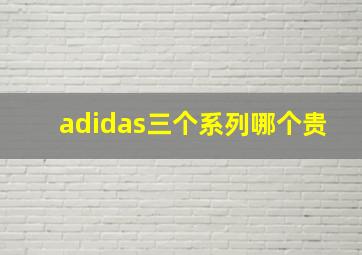 adidas三个系列哪个贵