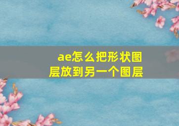 ae怎么把形状图层放到另一个图层