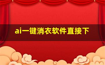 ai一键消衣软件直接下