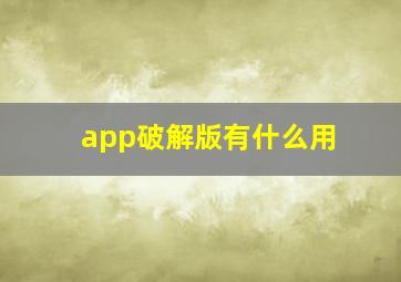 app破解版有什么用