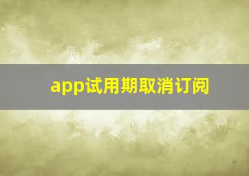 app试用期取消订阅