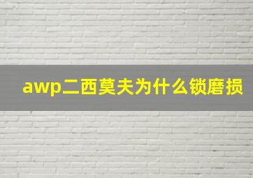 awp二西莫夫为什么锁磨损