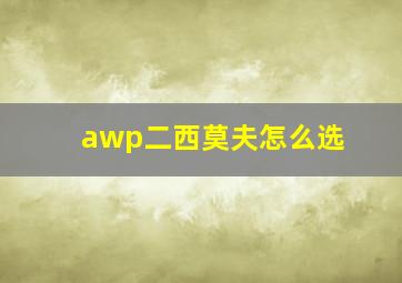 awp二西莫夫怎么选