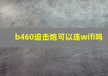 b460迫击炮可以连wifi吗