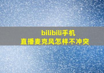 bilibili手机直播麦克风怎样不冲突