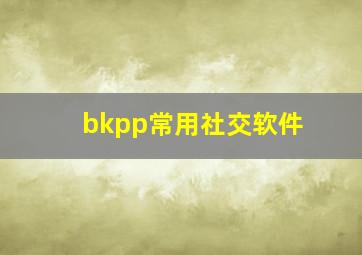 bkpp常用社交软件