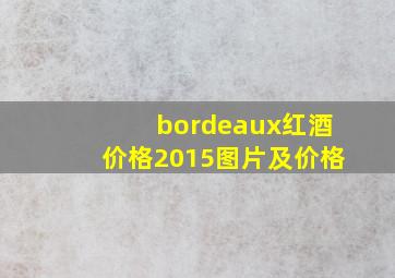 bordeaux红酒价格2015图片及价格