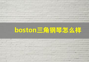 boston三角钢琴怎么样