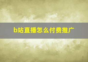 b站直播怎么付费推广