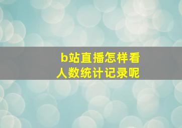 b站直播怎样看人数统计记录呢