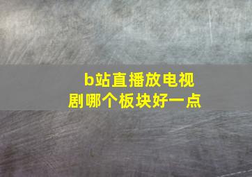 b站直播放电视剧哪个板块好一点