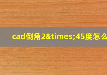 cad倒角2×45度怎么画