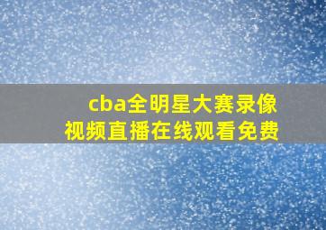 cba全明星大赛录像视频直播在线观看免费