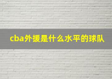 cba外援是什么水平的球队