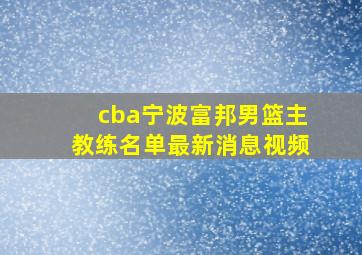 cba宁波富邦男篮主教练名单最新消息视频