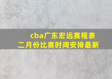 cba广东宏远赛程表二月份比赛时间安排最新