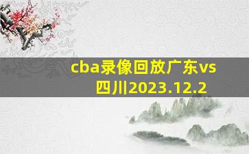 cba录像回放广东vs四川2023.12.2