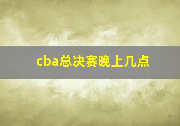 cba总决赛晚上几点