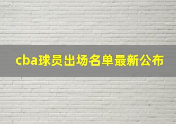 cba球员出场名单最新公布