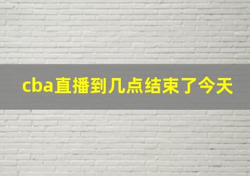 cba直播到几点结束了今天