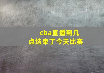 cba直播到几点结束了今天比赛