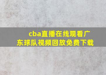 cba直播在线观看广东球队视频回放免费下载