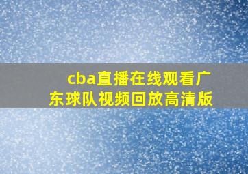 cba直播在线观看广东球队视频回放高清版