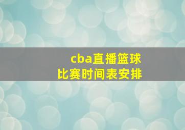 cba直播篮球比赛时间表安排