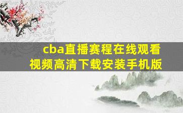 cba直播赛程在线观看视频高清下载安装手机版